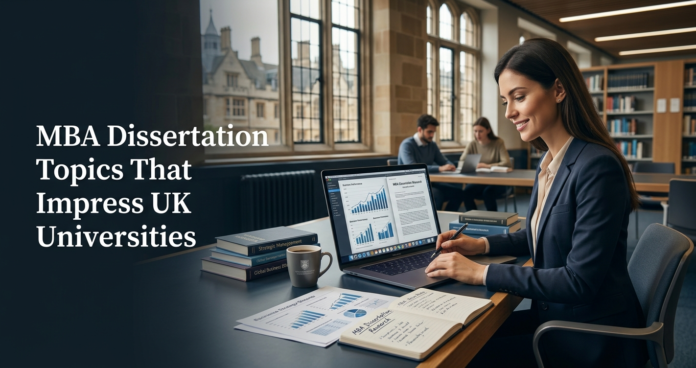 MBA Dissertation Topics That Impress UK Universities: A Complete Guide for 2026 Students